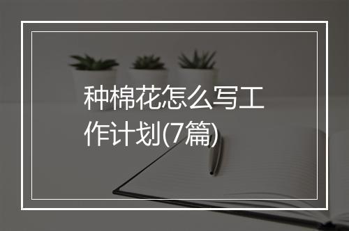 种棉花怎么写工作计划(7篇)