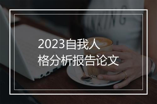 2023自我人格分析报告论文
