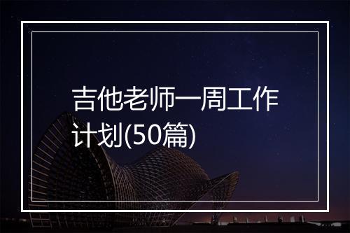 吉他老师一周工作计划(50篇)
