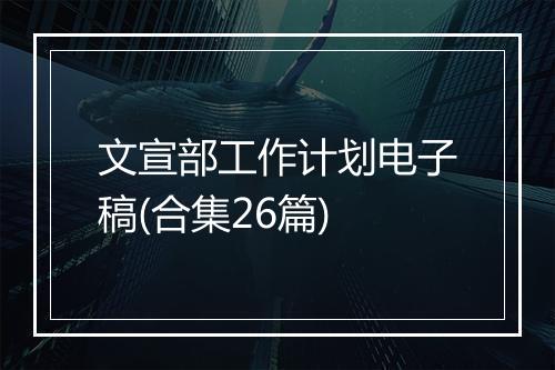 文宣部工作计划电子稿(合集26篇)