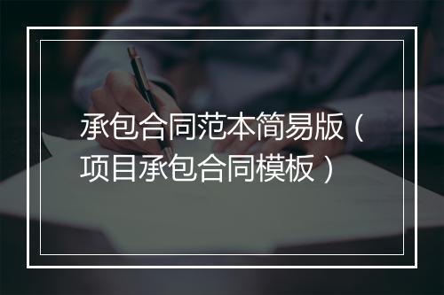 承包合同范本简易版（项目承包合同模板）