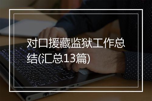 对口援藏监狱工作总结(汇总13篇)