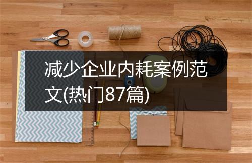 减少企业内耗案例范文(热门87篇)