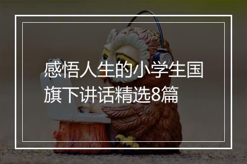 感悟人生的小学生国旗下讲话精选8篇