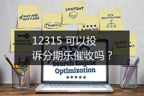12315 可以投诉分期乐催收吗？