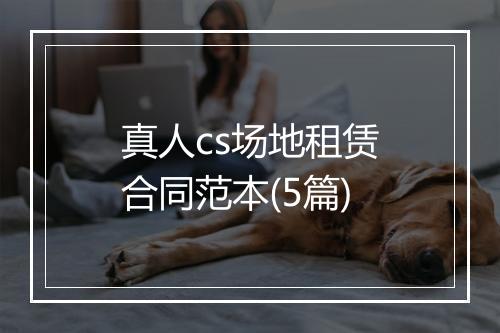 真人cs场地租赁合同范本(5篇)