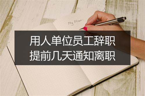用人单位员工辞职提前几天通知离职
