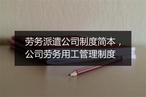 劳务派遣公司制度简本，公司劳务用工管理制度