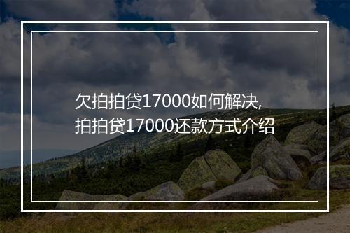 欠拍拍贷17000如何解决,拍拍贷17000还款方式介绍