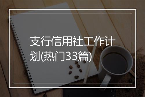 支行信用社工作计划(热门33篇)