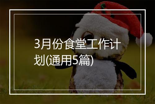 3月份食堂工作计划(通用5篇)