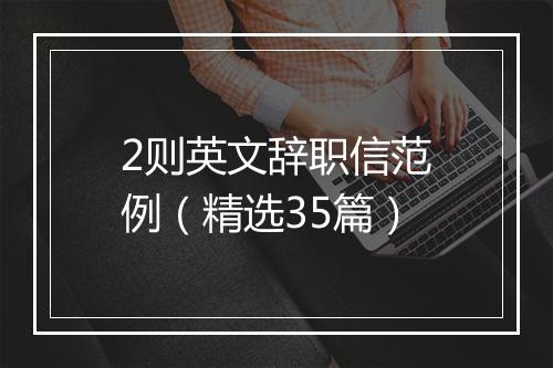2则英文辞职信范例（精选35篇）