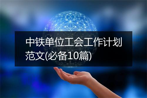 中铁单位工会工作计划范文(必备10篇)