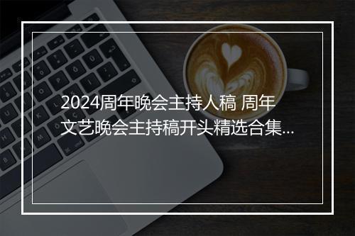 2024周年晚会主持人稿 周年文艺晚会主持稿开头精选合集10篇