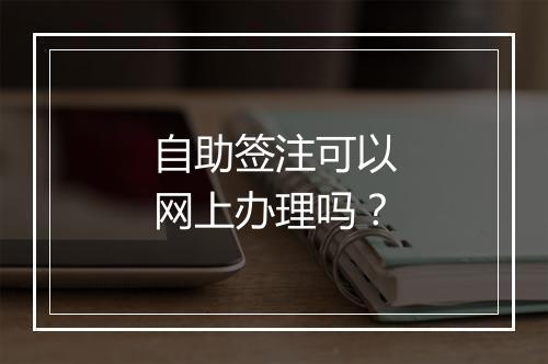 自助签注可以网上办理吗？