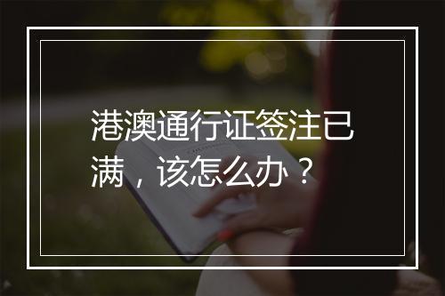 港澳通行证签注已满，该怎么办？
