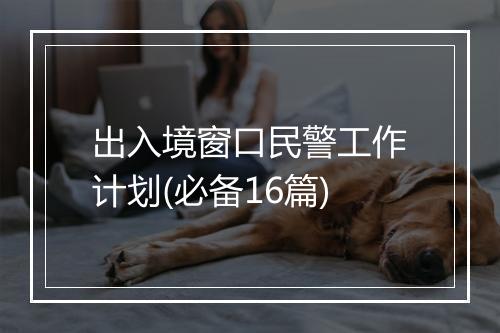 出入境窗口民警工作计划(必备16篇)