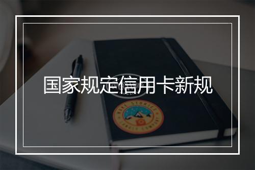 国家规定信用卡新规
