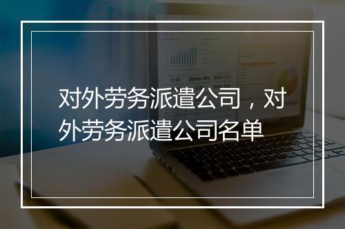 对外劳务派遣公司，对外劳务派遣公司名单