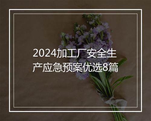 2024加工厂安全生产应急预案优选8篇