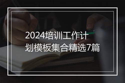 2024培训工作计划模板集合精选7篇
