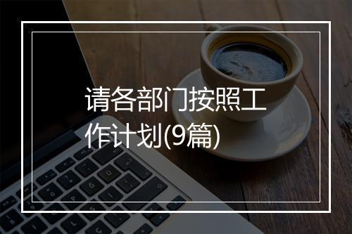 请各部门按照工作计划(9篇)