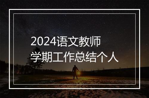2024语文教师学期工作总结个人