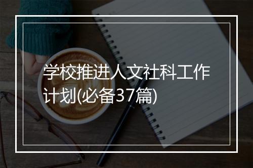 学校推进人文社科工作计划(必备37篇)