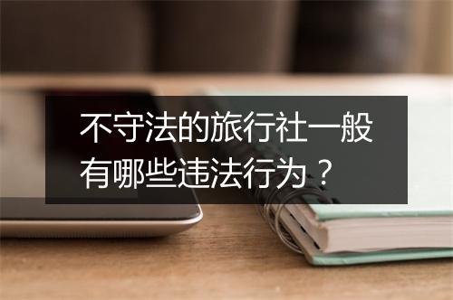 不守法的旅行社一般有哪些违法行为？