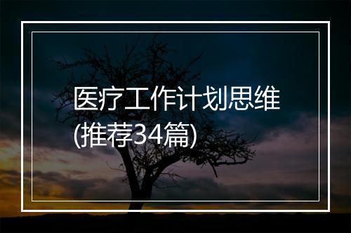 医疗工作计划思维(推荐34篇)