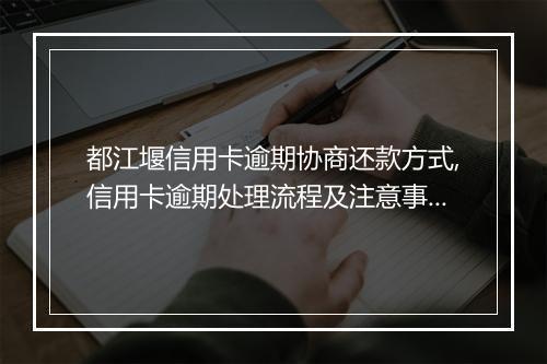 都江堰信用卡逾期协商还款方式,信用卡逾期处理流程及注意事项