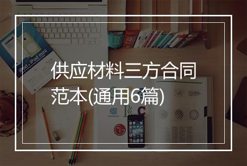 供应材料三方合同范本(通用6篇)