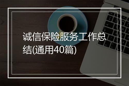 诚信保险服务工作总结(通用40篇)