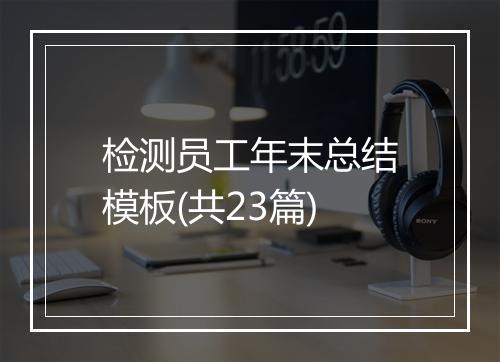 检测员工年末总结模板(共23篇)