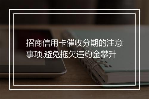 招商信用卡催收分期的注意事项,避免拖欠违约金攀升