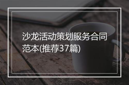 沙龙活动策划服务合同范本(推荐37篇)