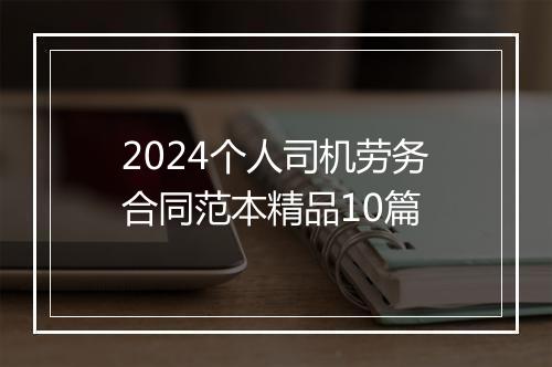 2024个人司机劳务合同范本精品10篇