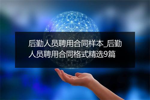后勤人员聘用合同样本_后勤人员聘用合同格式精选9篇