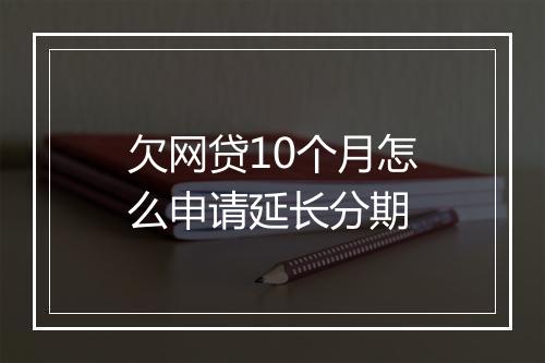 欠网贷10个月怎么申请延长分期
