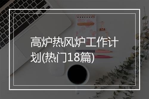 高炉热风炉工作计划(热门18篇)