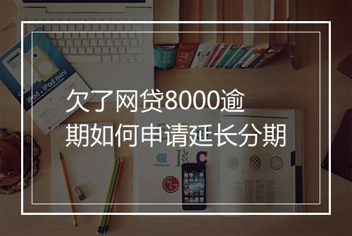欠了网贷8000逾期如何申请延长分期