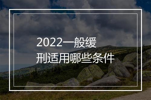 2022一般缓刑适用哪些条件