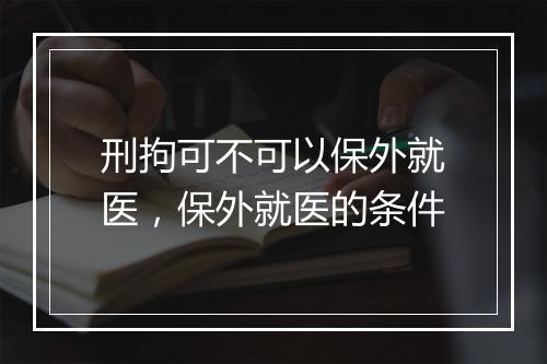 刑拘可不可以保外就医，保外就医的条件