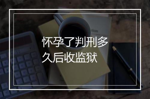 怀孕了判刑多久后收监狱