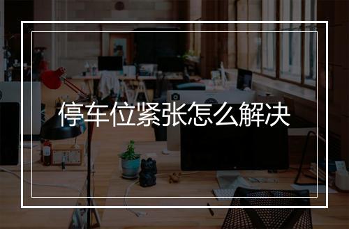 停车位紧张怎么解决