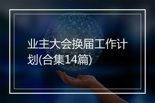 业主大会换届工作计划(合集14篇)