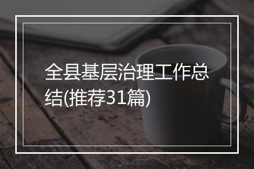 全县基层治理工作总结(推荐31篇)
