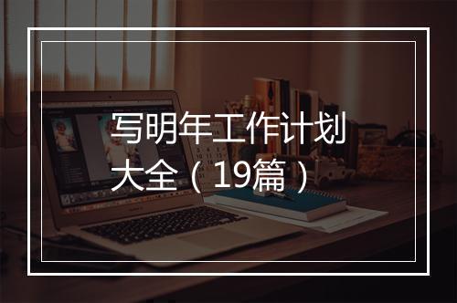 写明年工作计划大全（19篇）