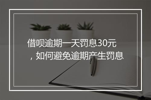 借呗逾期一天罚息30元，如何避免逾期产生罚息