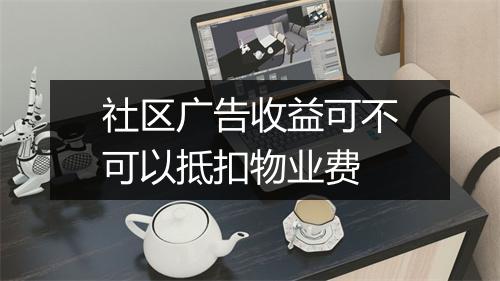 社区广告收益可不可以抵扣物业费